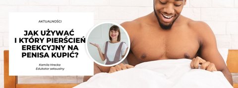 Jak używać i który pierścień erekcyjny na penisa kupić?