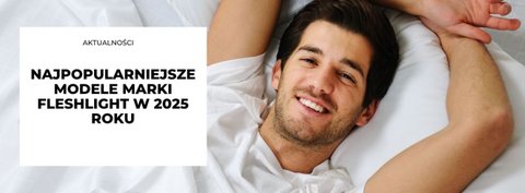 Najpopularniejsze modele marki Fleshlight w 2025 roku