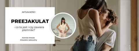 Preejakulat: Co to jest i czy zawiera plemniki?