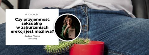 Czy przyjemność seksualna w zaburzeniach erekcji jest możliwa?